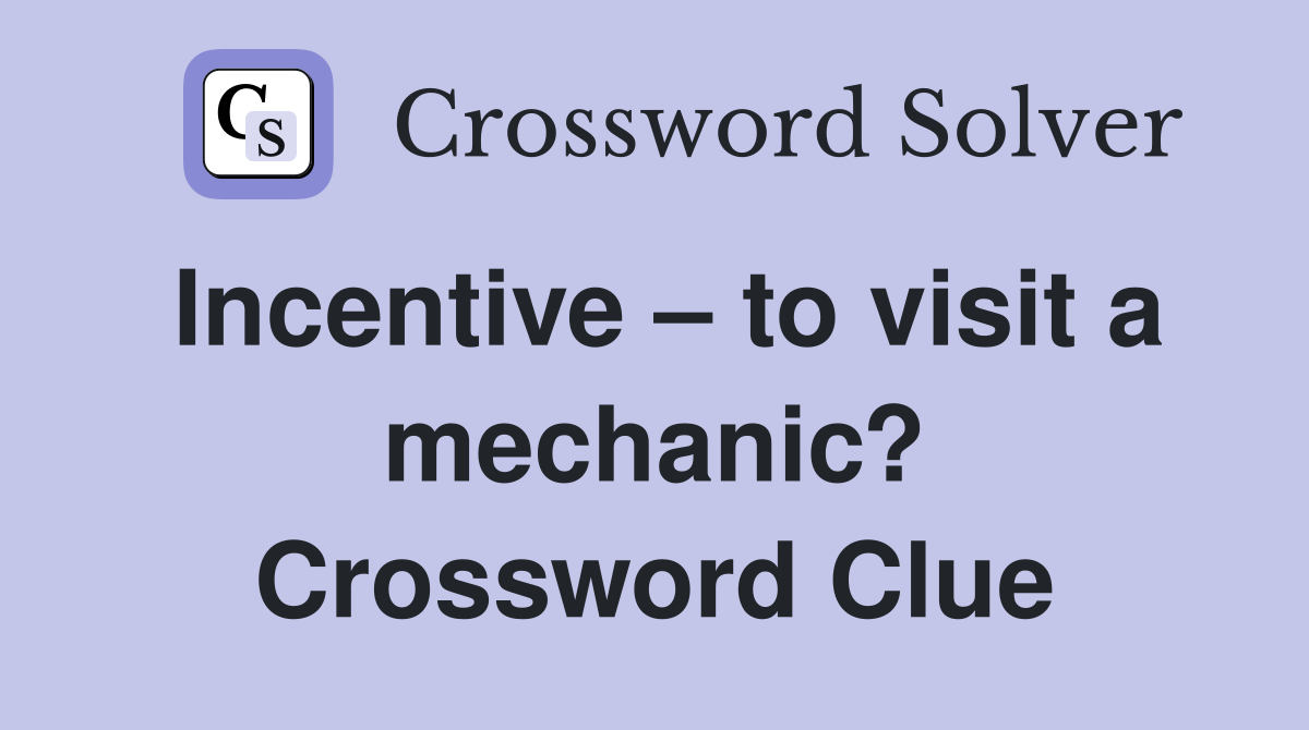 Incentive to visit a mechanic? Crossword Clue Answers Crossword